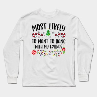 Most Likely To Want To Hang With My Friends Funny Christmas Long Sleeve T-Shirt